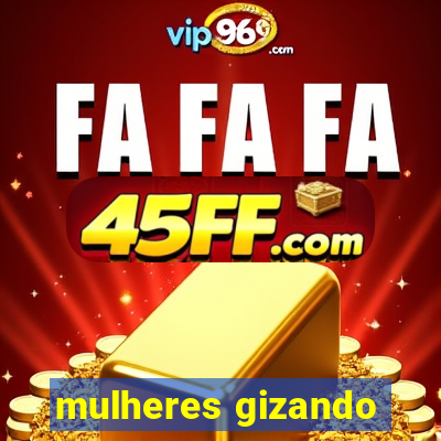 mulheres gizando